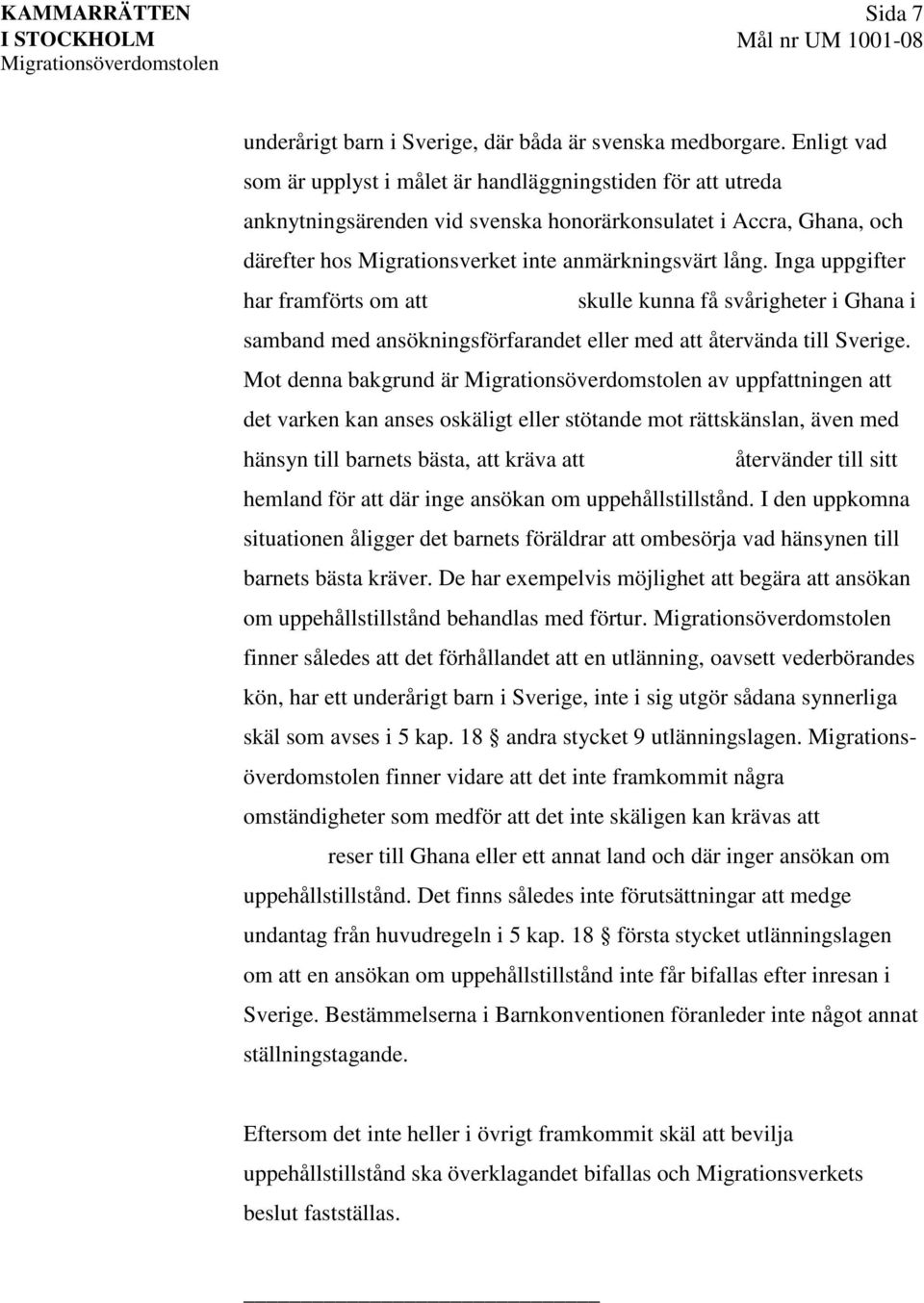 Inga uppgifter har framförts om att skulle kunna få svårigheter i Ghana i samband med ansökningsförfarandet eller med att återvända till Sverige.