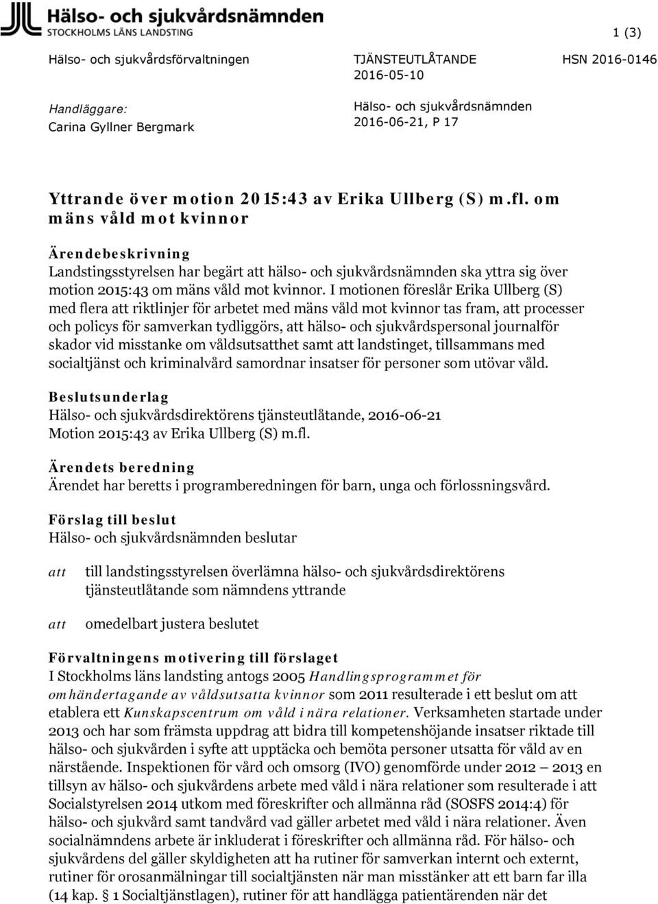 I motionen föreslår Erika Ullberg (S) med flera att riktlinjer för arbetet med mäns våld mot kvinnor tas fram, att processer och policys för samverkan tydliggörs, att hälso- och sjukvårdspersonal