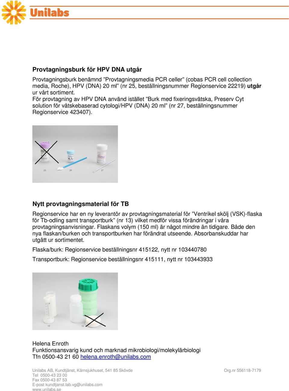 För provtagning av HPV DNA använd istället Burk med fixeringsvätska, Preserv Cyt solution för vätskebaserad cytologi/hpv (DNA) 20 ml (nr 27, beställningsnummer Regionservice 423407).
