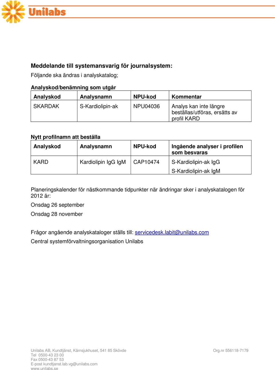 profilen som besvaras KARD Kardiolipin IgG IgM CAP10474 S-Kardiolipin-ak IgG S-Kardiolipin-ak IgM Planeringskalender för nästkommande tidpunkter när ändringar sker i