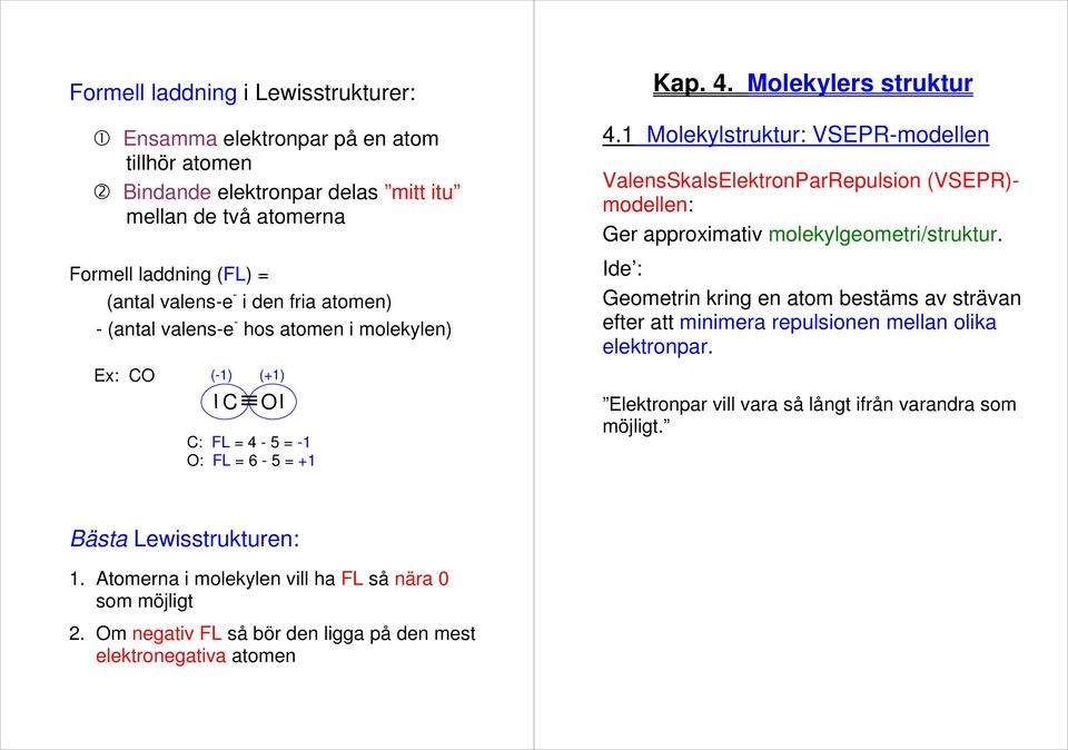 1 Molekylstruktur: VSEPR-modellen ValensSkalsElektronParRepulsion (VSEPR)- modellen: Ger approximativ molekylgeometri/struktur.