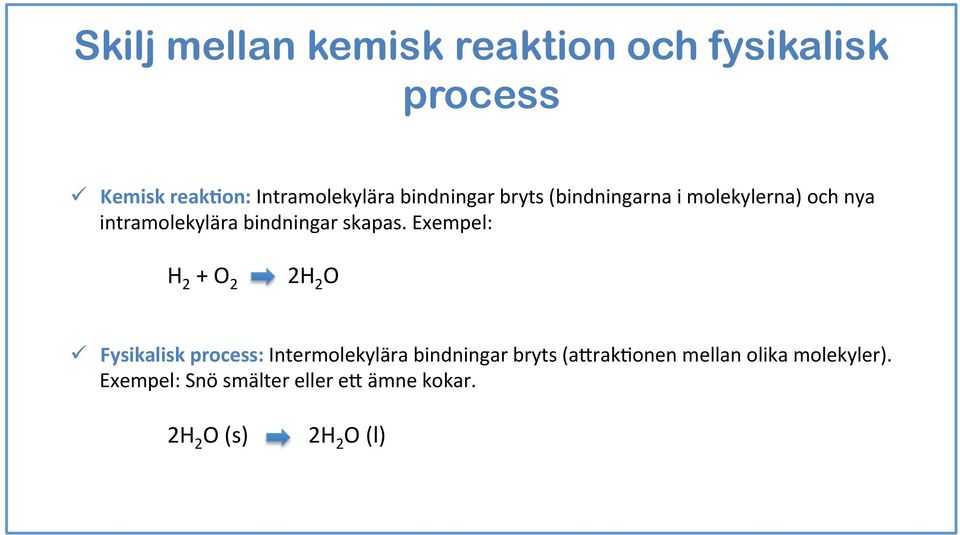 Exempel: H 2 + O 2 2H 2 O Fysikalisk process: Intermolekylära bindningar bryts