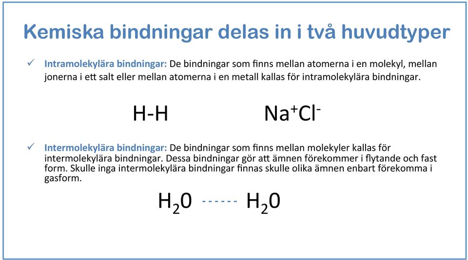 H- H Na + Cl - Intermolekylära bindningar: De bindningar som finns mellan molekyler kallas för intermolekylära bindningar.