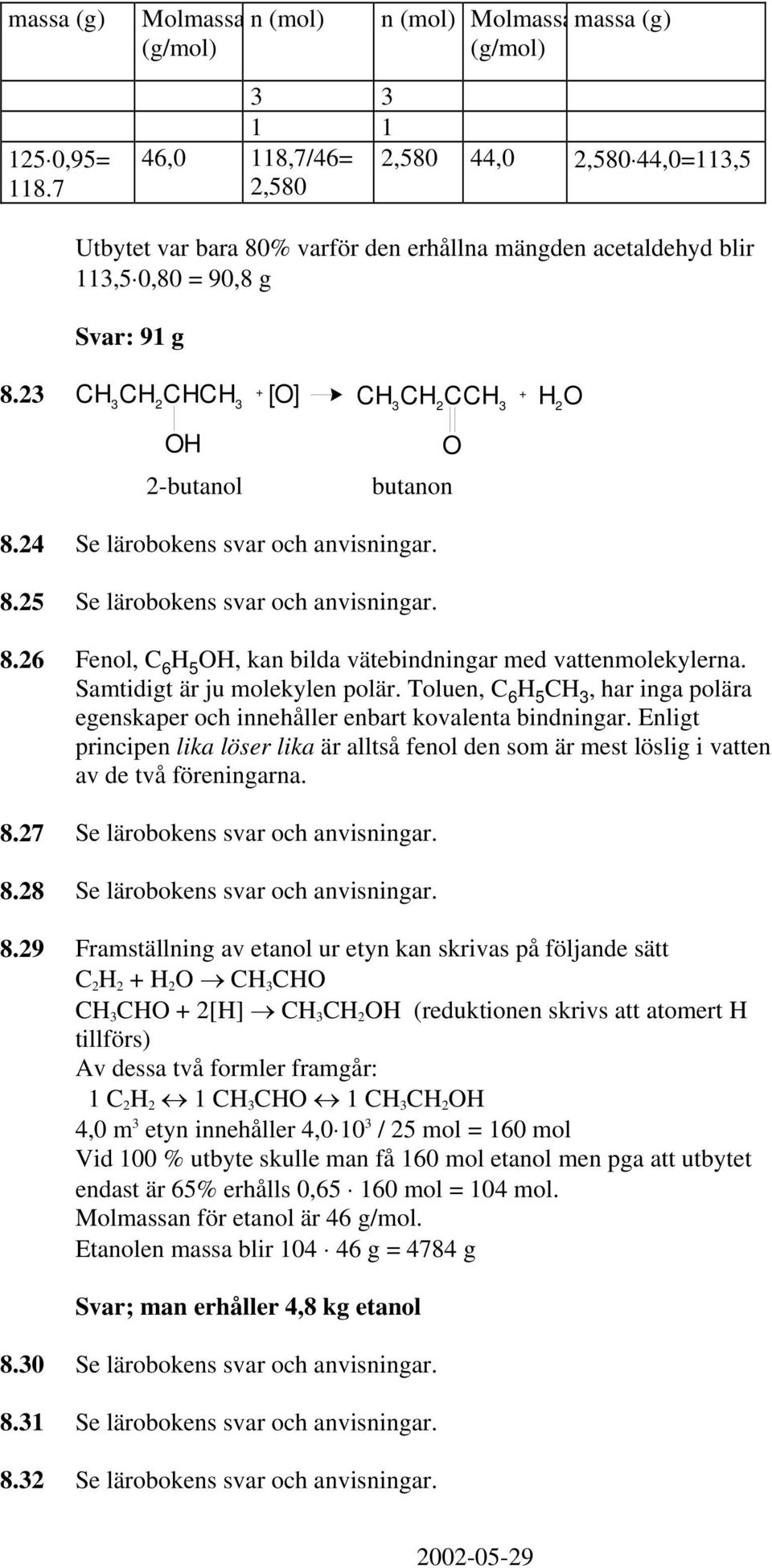 23 3 2 3 + [] 3 2 3 + 2 2-butanol butanon 8.24 Se lärobokens svar och anvisningar. 8.25 Se lärobokens svar och anvisningar. 8.26 Fenol, 6 5, kan bilda vätebindningar med vattenmolekylerna.