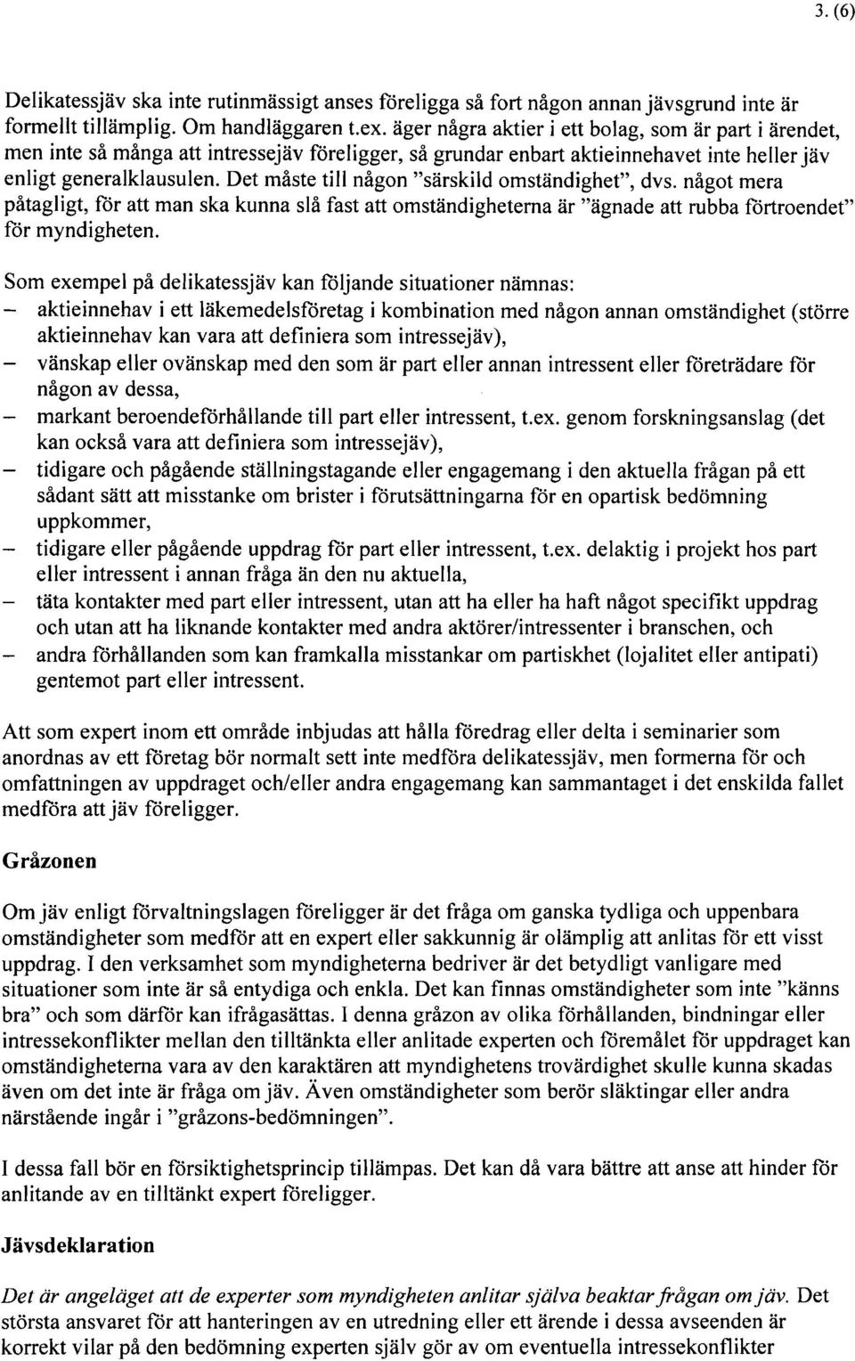 Det måste till någon "särskild omständighet", dvs. något mera påtagligt, för att man ska kunna slå fast att omständigheterna är "ägnade att rubba förtroendet" för myndigheten.