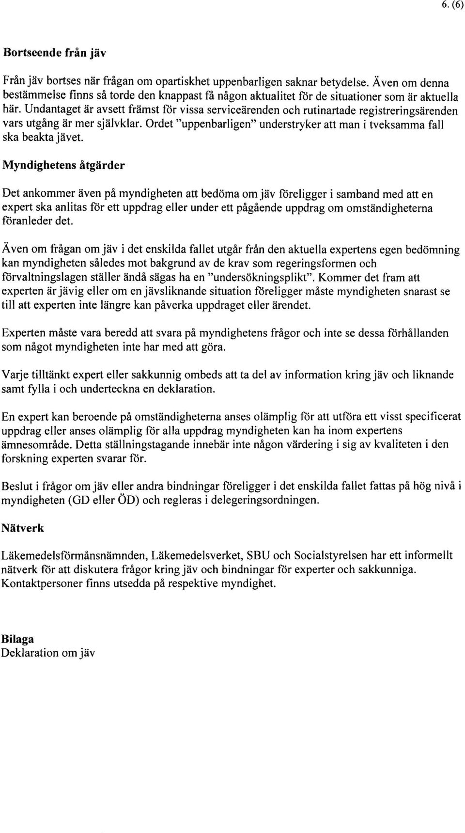 Undantaget är avsett främst för vissa serviceärenden och rutinartade registreringsärenden vars utgång är mer självklar. Ordet "uppenbarligen" understryker att man i tveksamma fall ska beakta jävet.