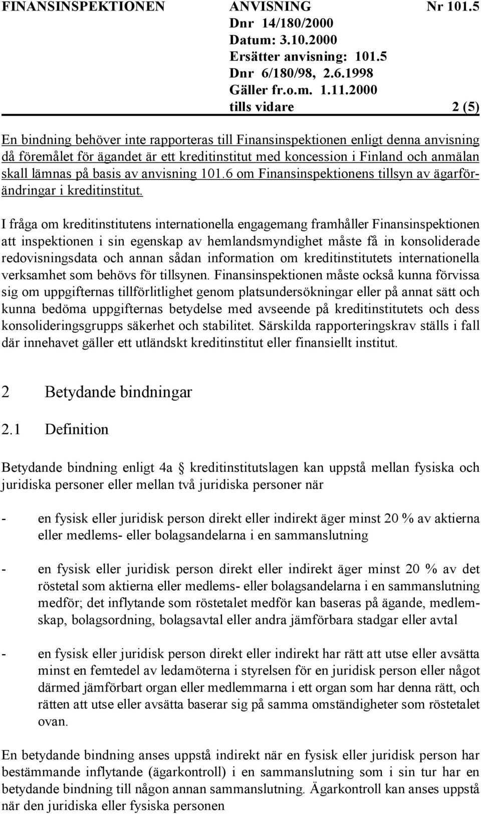 I fråga om kreditinstitutens internationella engagemang framhåller Finansinspektionen att inspektionen i sin egenskap av hemlandsmyndighet måste få in konsoliderade redovisningsdata och annan sådan