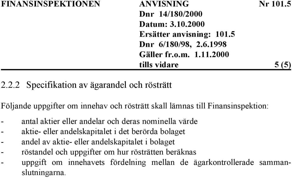 Finansinspektion: - antal aktier eller andelar och deras nominella värde - aktie- eller andelskapitalet i det