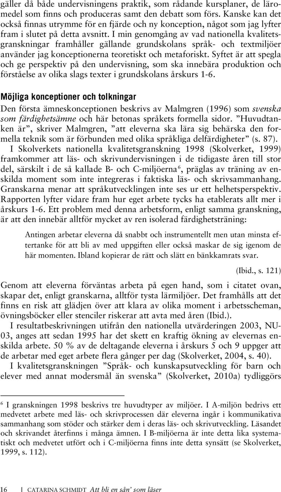 En syn på språk- och textarbete, som kan beskrivas i termer av formell färdighetsträning, går alltså att urskilja i de nationella utvärderingarna och granskningarna i relation till ämnena svenska,