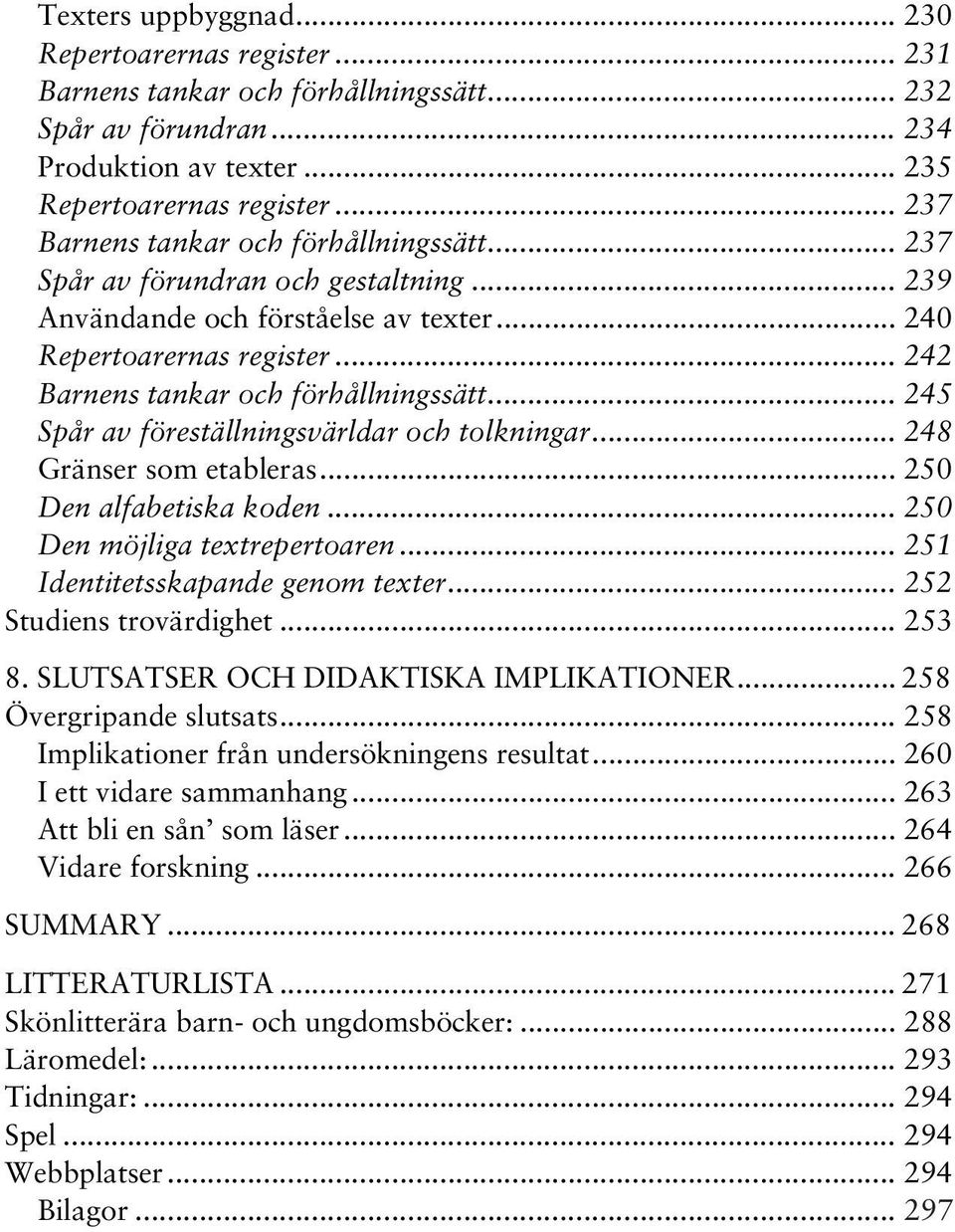 .. 245 Spår av föreställningsvärldar och tolkningar... 248 Gränser som etableras... 250 Den alfabetiska koden... 250 Den möjliga textrepertoaren... 251 Identitetsskapande genom texter.