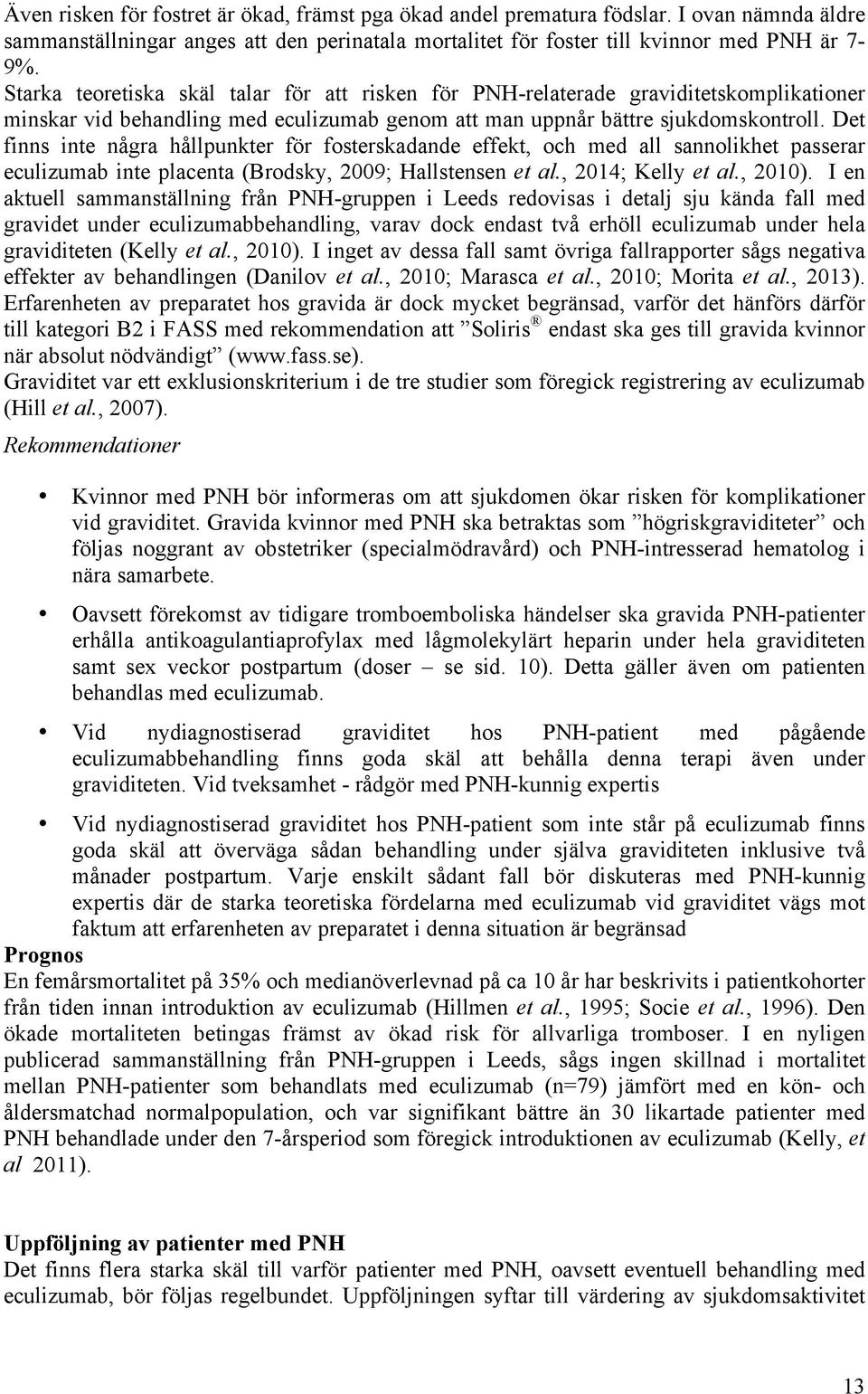 Det finns inte några hållpunkter för fosterskadande effekt, och med all sannolikhet passerar eculizumab inte placenta (Brodsky, 2009; Hallstensen et al., 2014; Kelly et al., 2010).