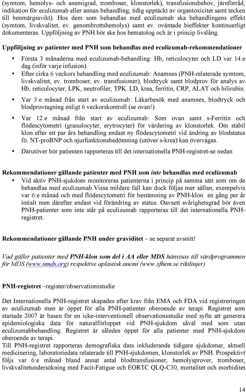 Uppföljning av PNH bör ske hos hematolog och är i princip livslång.