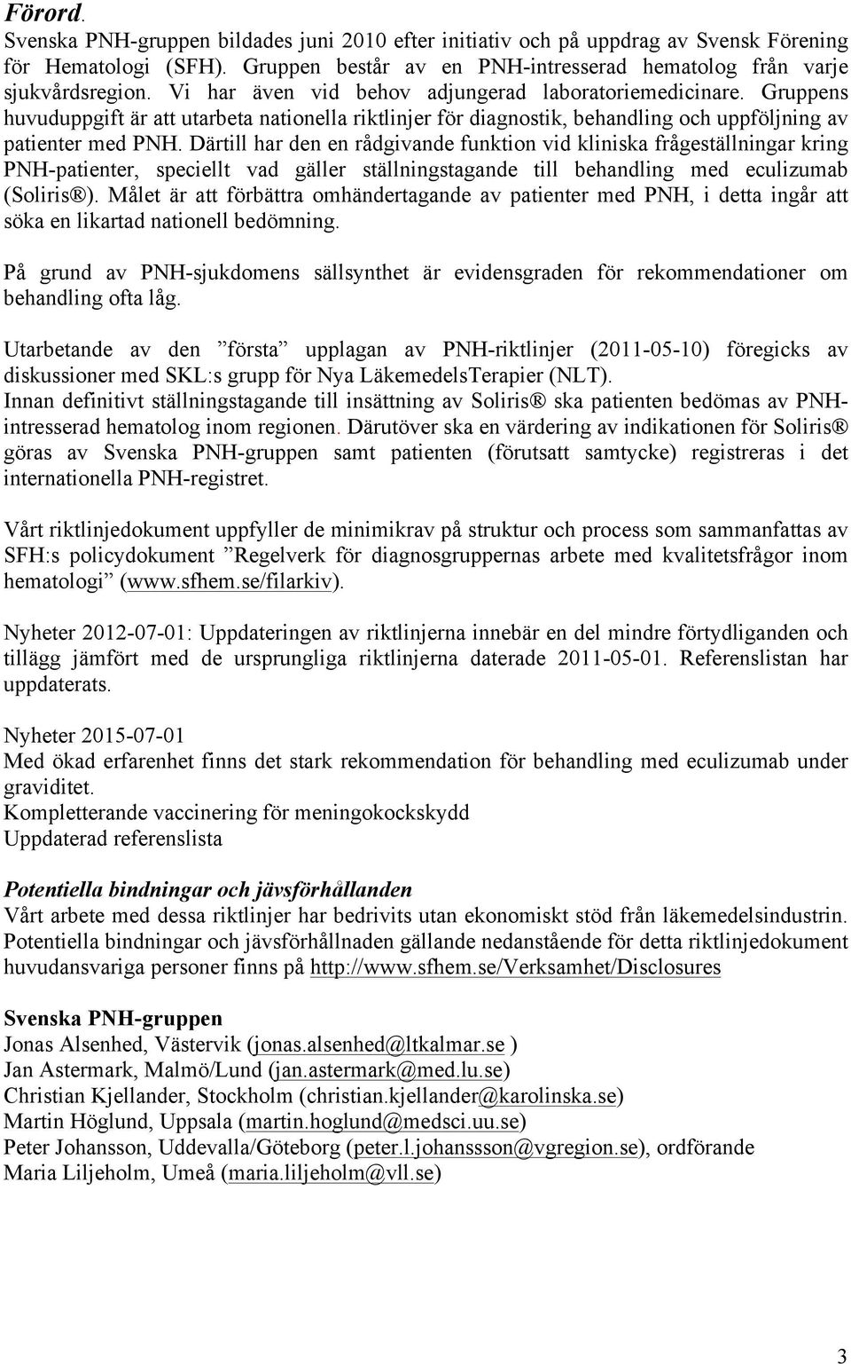 Därtill har den en rådgivande funktion vid kliniska frågeställningar kring PNH-patienter, speciellt vad gäller ställningstagande till behandling med eculizumab (Soliris ).