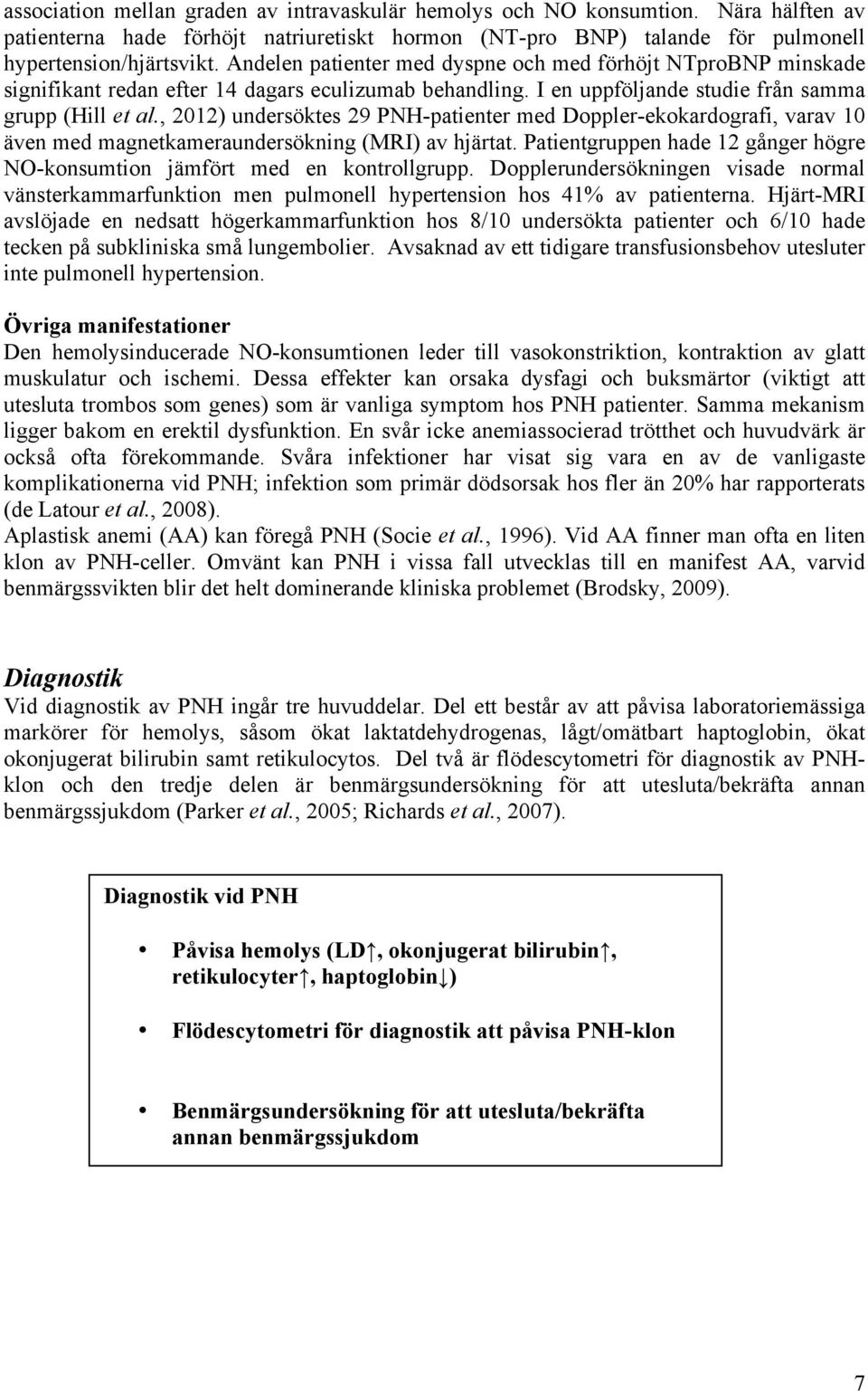 , 2012) undersöktes 29 PNH-patienter med Doppler-ekokardografi, varav 10 även med magnetkameraundersökning (MRI) av hjärtat.