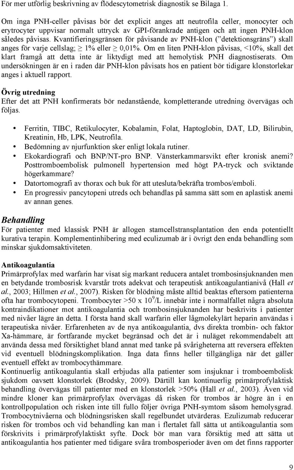 Kvantifieringsgränsen för påvisande av PNH-klon ( detektionsgräns ) skall anges för varje cellslag; 1% eller 0,01%.