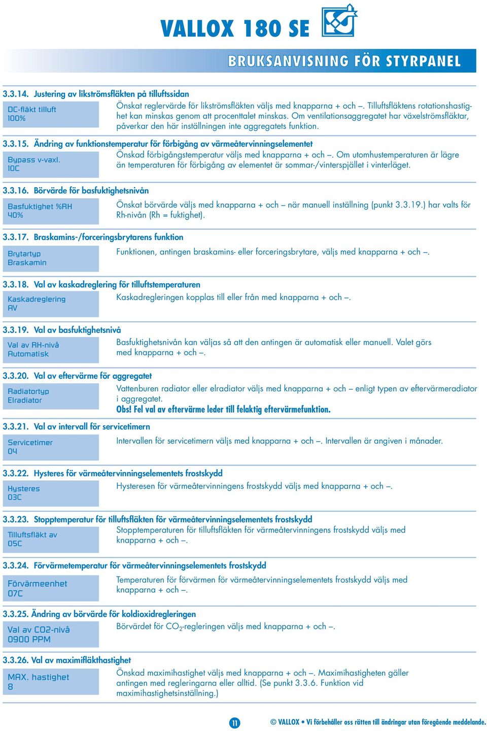 Ändring av funktionstemperatur för förbigång av värmeåtervinningselementet Önskad förbigångstemperatur väljs med knapparna + och. Om utomhustemperaturen är lägre Bypass v-vaxl.