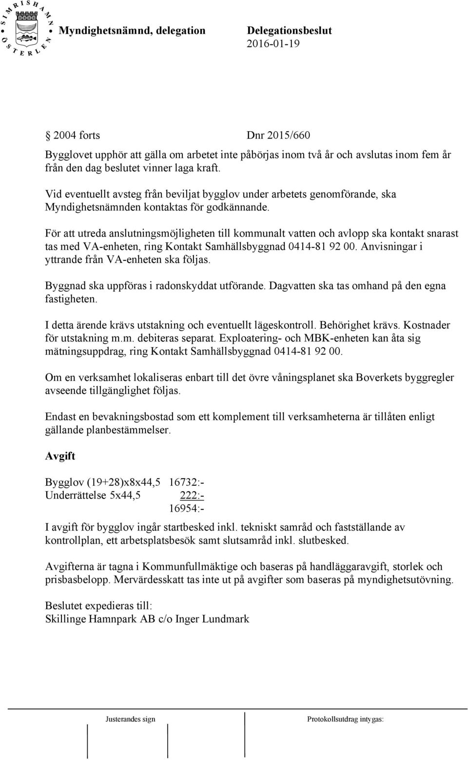 För att utreda anslutningsmöjligheten till kommunalt vatten och avlopp ska kontakt snarast tas med VA-enheten, ring Kontakt Samhällsbyggnad 0414-81 92 00.