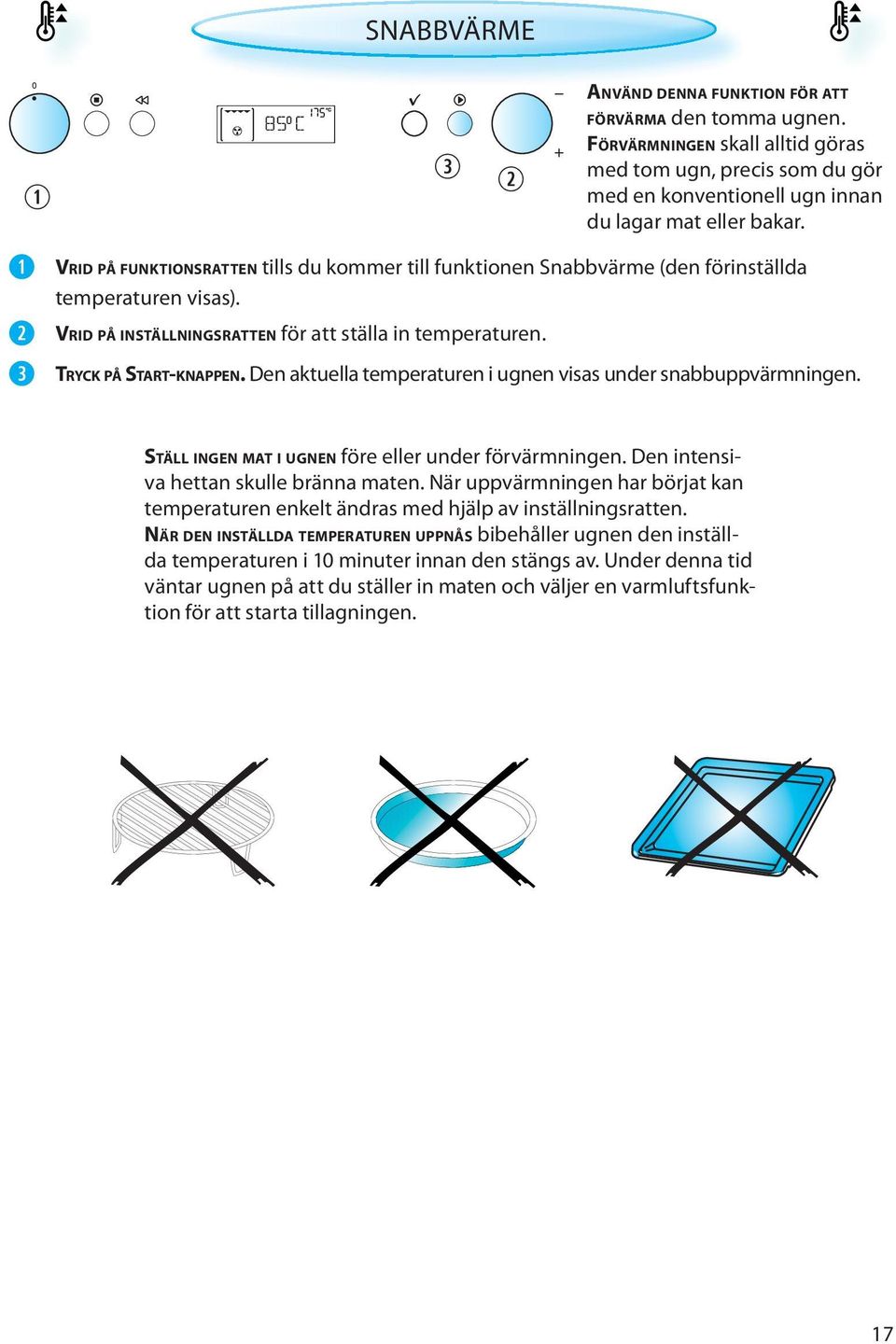 Den aktuella temperaturen i ugnen visas under snabbuppvärmningen. STÄLL INGEN MAT I UGNEN före eller under förvärmningen. Den intensiva hettan skulle bränna maten.