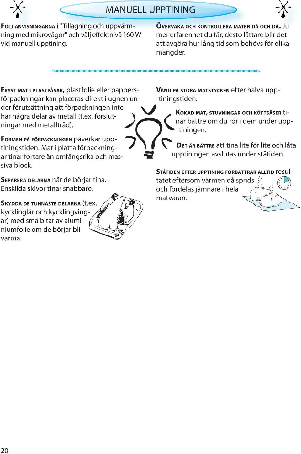 FRYST MAT I PLASTPÅSAR, plastfolie eller pappersförpackningar kan placeras direkt i ugnen under förutsättning att förpackningen inte har några delar av metall (t.ex. förslutningar med metalltråd).