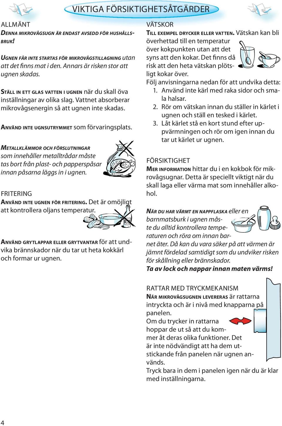 ANVÄND INTE UGNSUTRYMMET som förvaringsplats. METALLKLÄMMOR OCH FÖRSLUTNINGAR som innehåller metalltrådar måste tas bort från plast- och papperspåsar innan påsarna läggs in i ugnen.
