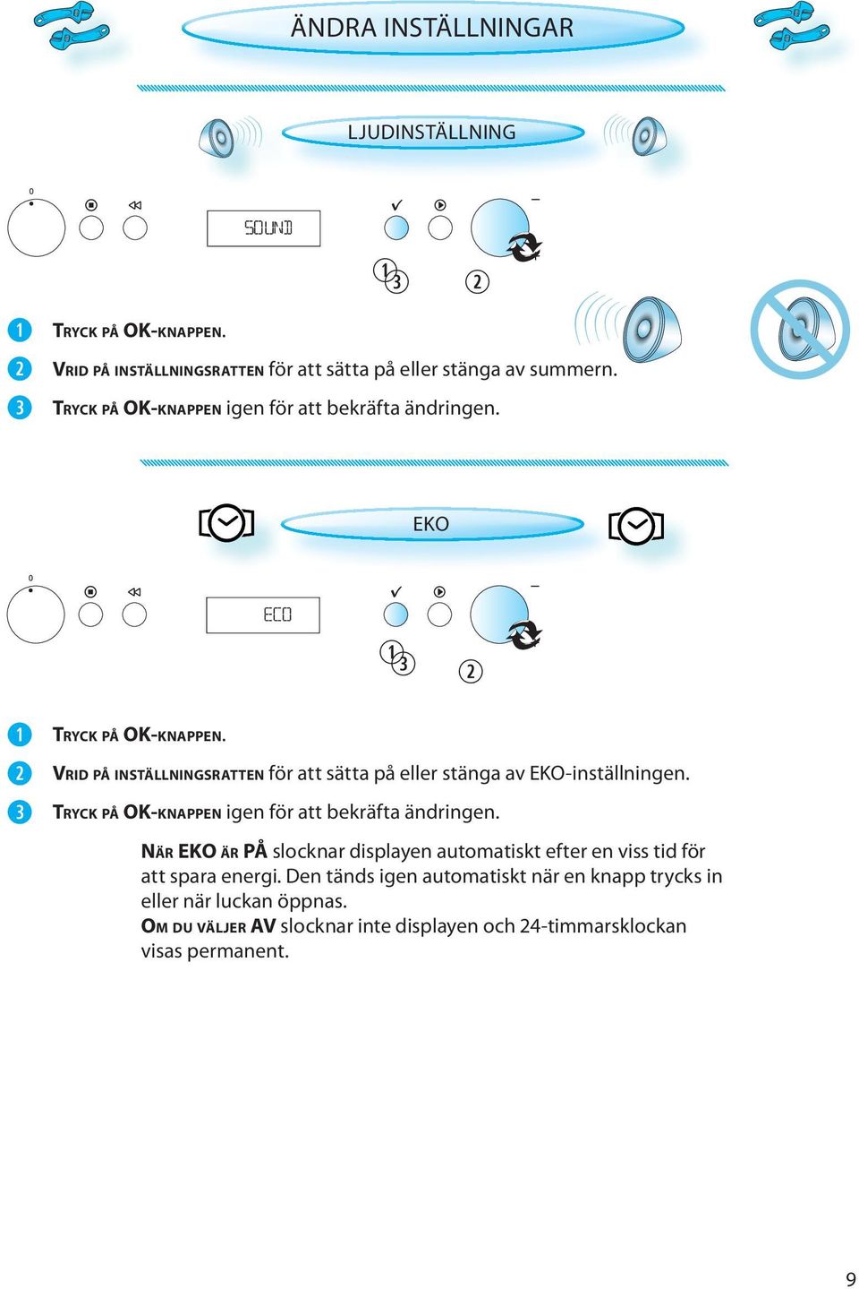 VRID PÅ INSTÄLLNINGSRATTEN för att sätta på eller stänga av EKO-inställningen. TRYCK PÅ OK-KNAPPEN igen för att bekräfta ändringen.