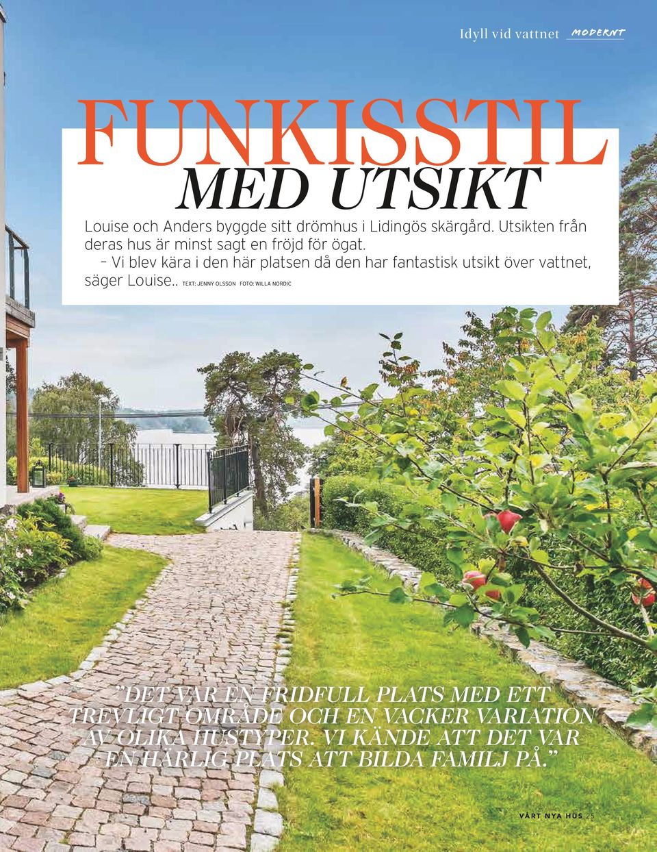 Vi blev kära i den här platsen då den har fantastisk utsikt över vattnet, säger Louise.