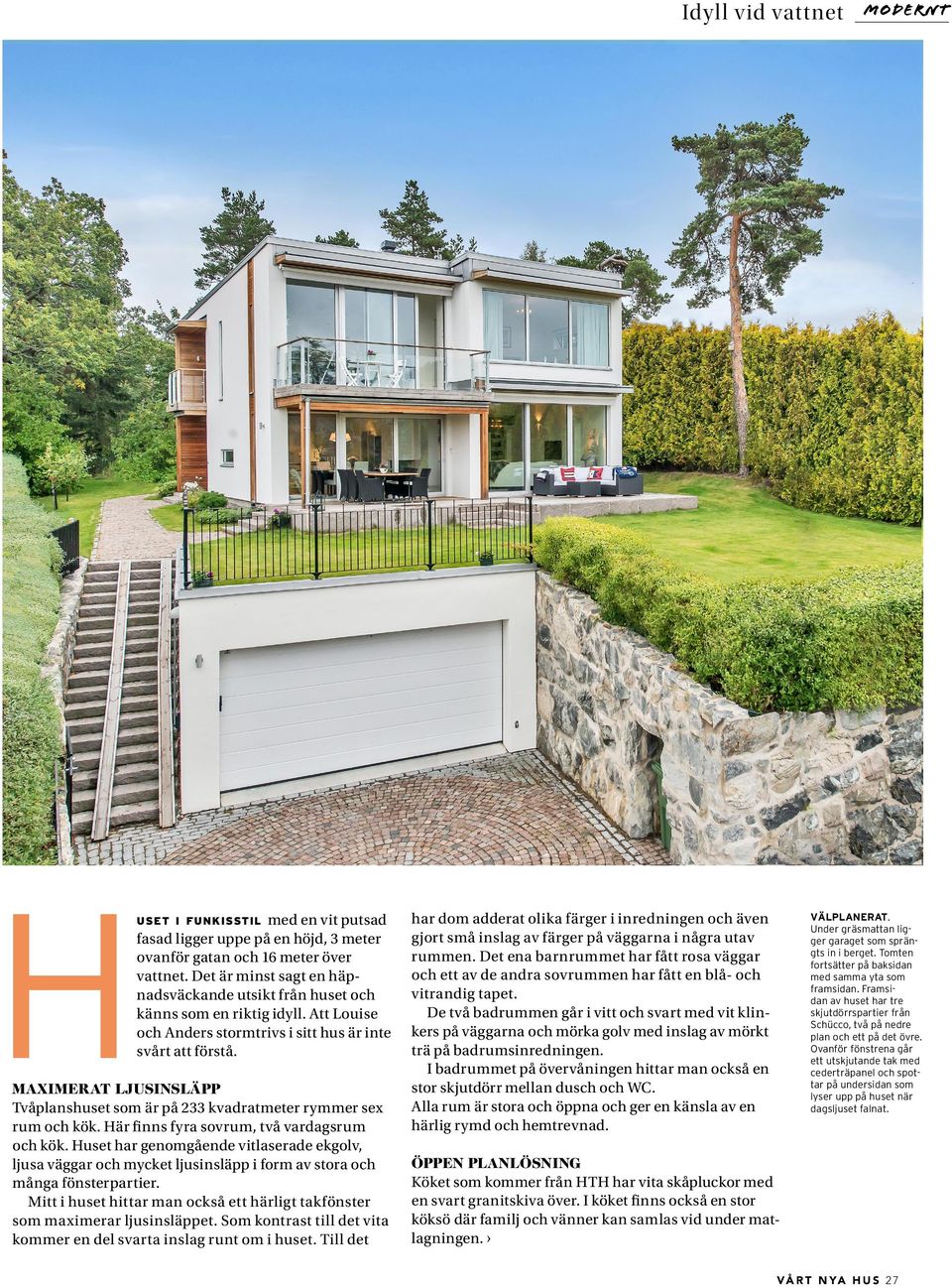 Här finns fyra sovrum, två vardagsrum och kök. Huset har genomgående vitlaserade ekgolv, ljusa väggar och mycket ljusinsläpp i form av stora och många fönsterpartier.