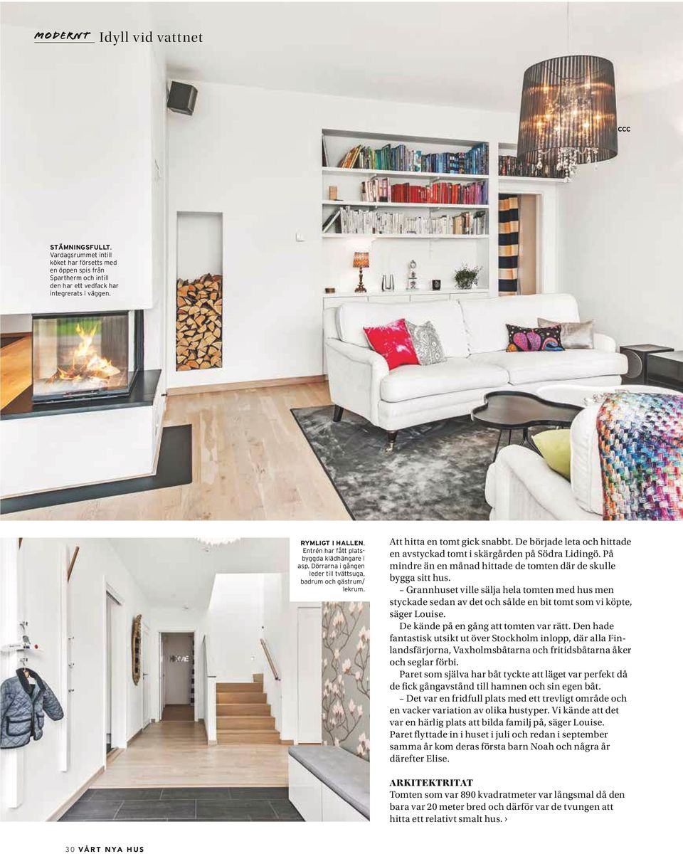 De började leta och hittade en avstyckad tomt i skärgården på Södra Lidingö. På mindre än en månad hittade de tomten där de skulle bygga sitt hus.