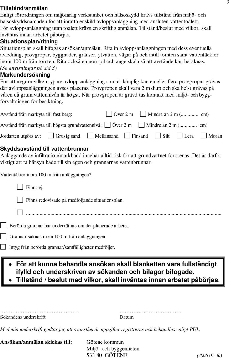 Rita in avloppsanläggningen med dess eventuella avledning, provgropar, byggnader, gränser, ytvatten, vägar på och intill tomten samt vattentäckter inom 100 m från tomten.