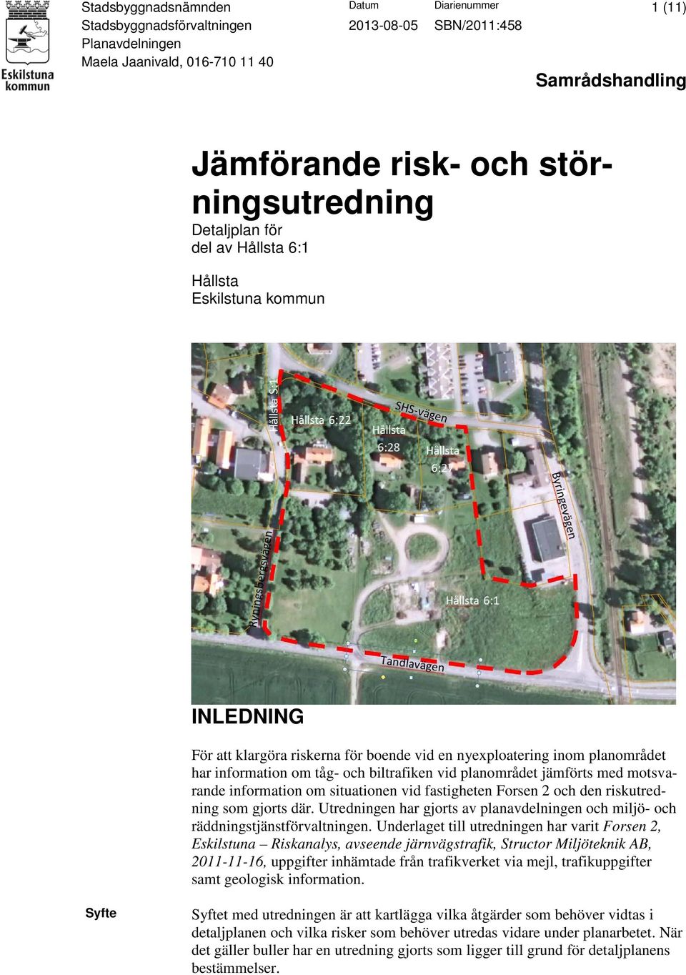 biltrafiken vid planområdet jämförts med motsvarande information om situationen vid fastigheten Forsen 2 och den riskutredning som gjorts där.