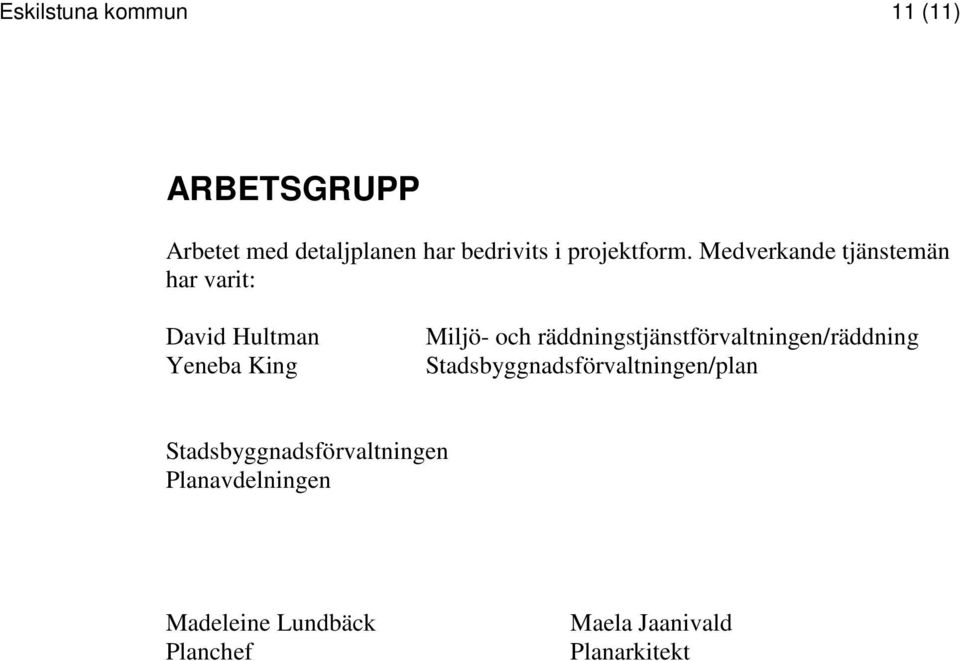 Medverkande tjänstemän har varit: David Hultman Yeneba King Miljö- och