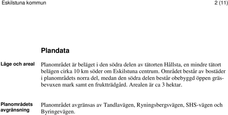 Området består av bostäder i planområdets norra del, medan den södra delen består obebyggd öppen gräsbevuxen