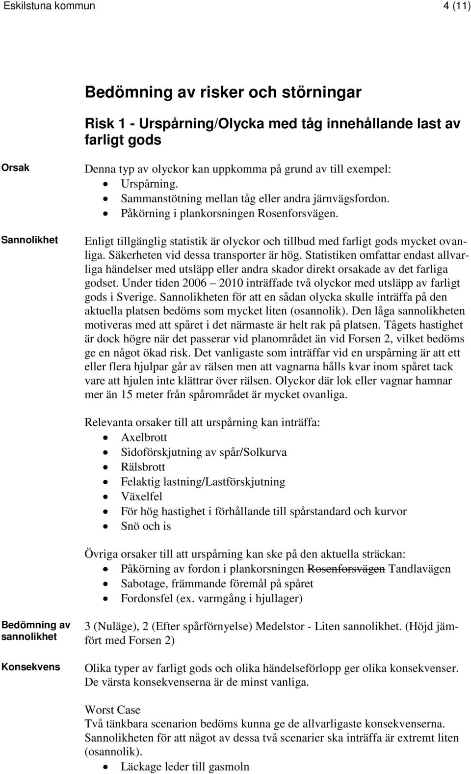 Säkerheten vid dessa transporter är hög. Statistiken omfattar endast allvarliga händelser med utsläpp eller andra skador direkt orsakade av det farliga godset.