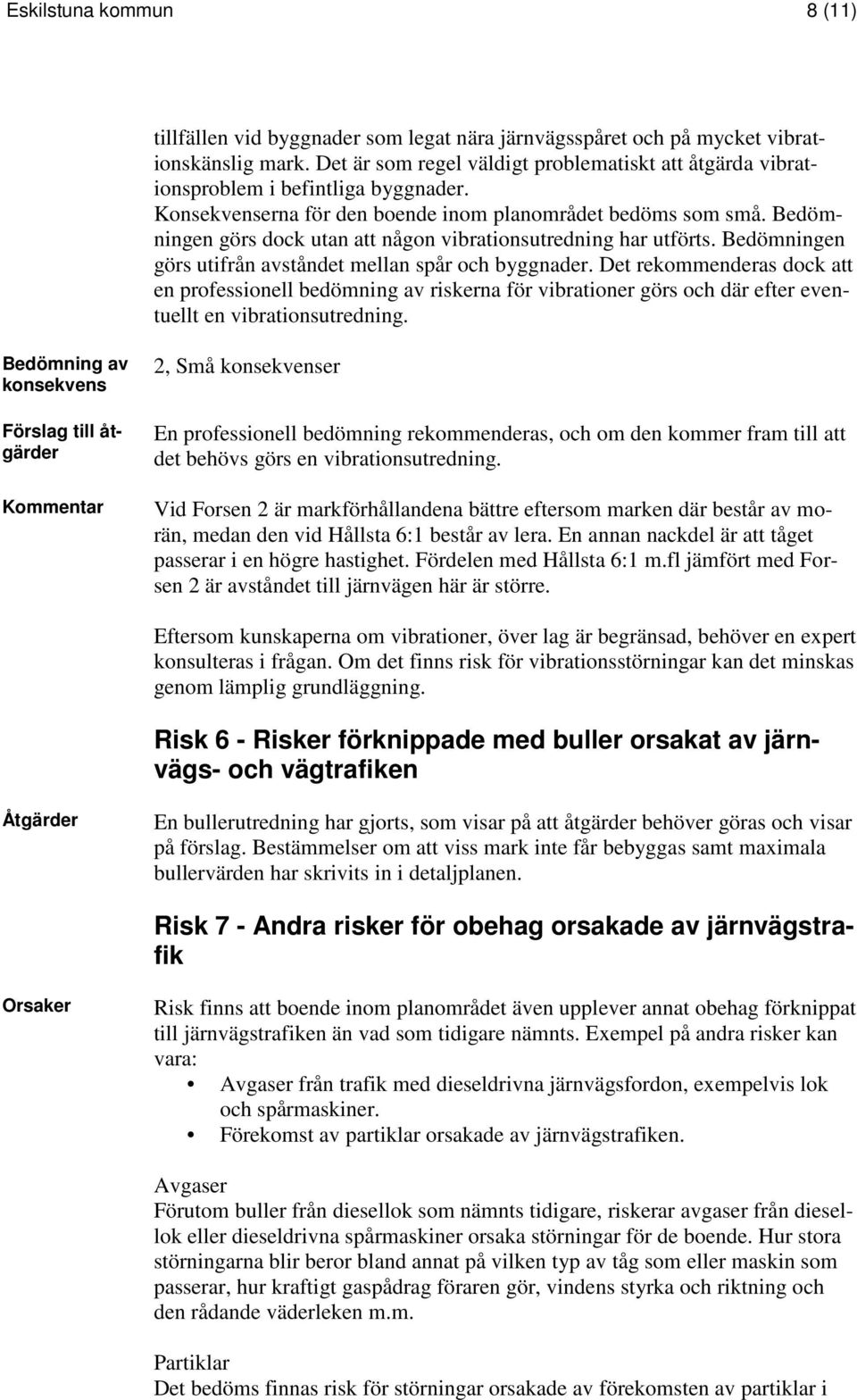 Bedömningen görs dock utan att någon vibrationsutredning har utförts. Bedömningen görs utifrån avståndet mellan spår och byggnader.