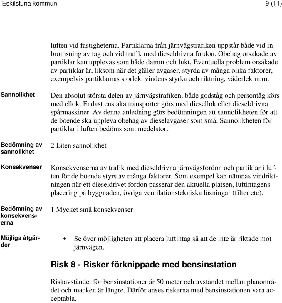 Eventuella problem orsakade av partiklar är, liksom när det gäller avgaser, styrda av många olika faktorer, exempelvis partiklarnas storlek, vindens styrka och riktning, väderlek m.m. Sannolikhet Konsekvenser konsekvenserna Möjliga åtgärder Den absolut största delen av järnvägstrafiken, både godståg och persontåg körs med ellok.
