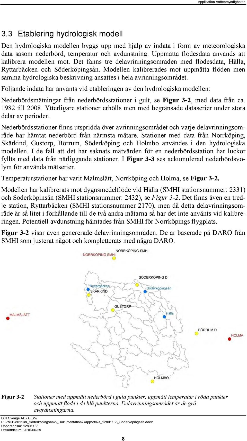 Modellen kalibrerades mot uppmätta flöden men samma hydrologiska beskrivning ansattes i hela avrinningsområdet.