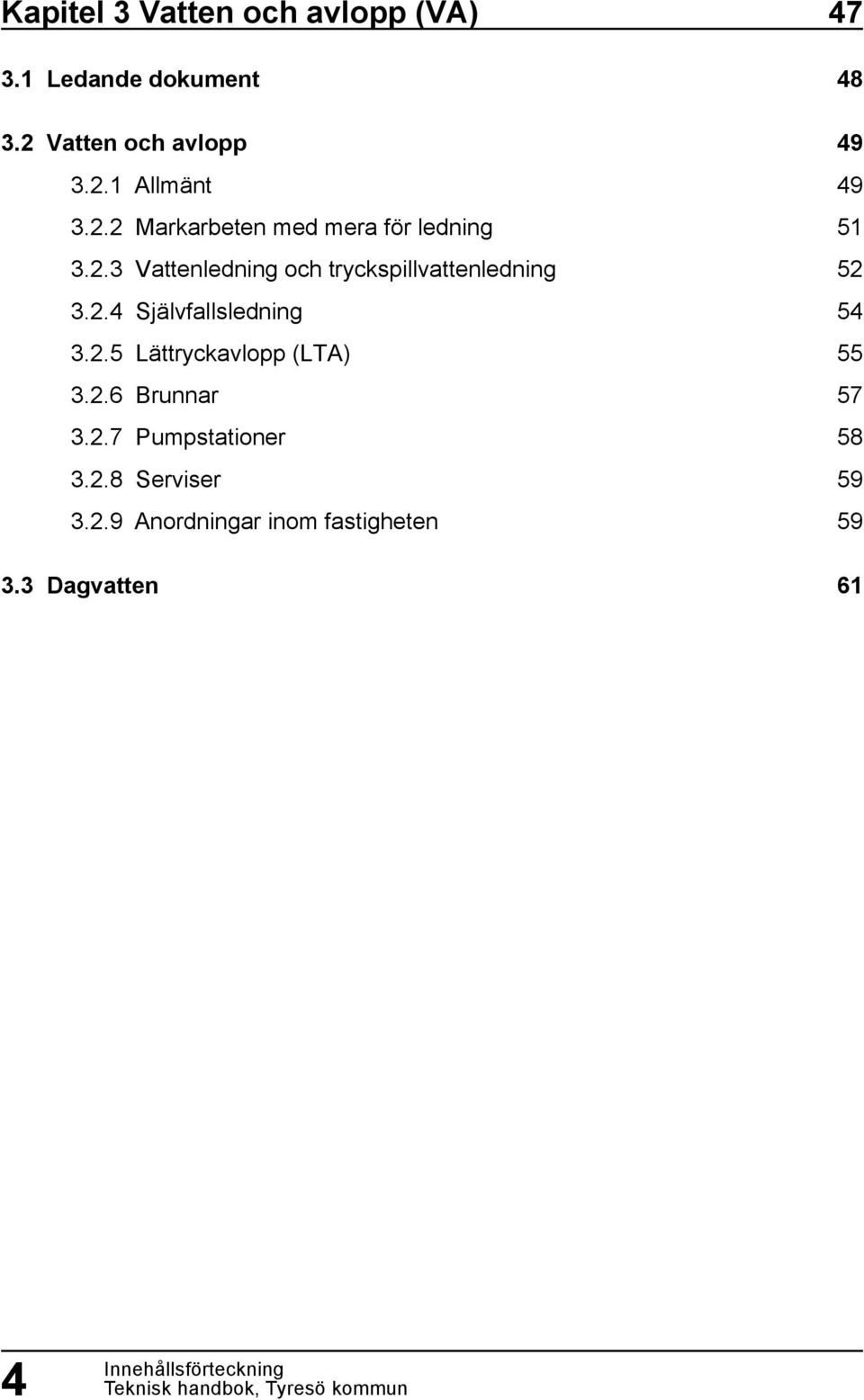 2.5 Lättryckavlopp (LTA) 3.2.6 Brunnar 3.2.7 Pumpstationer 3.2.8 Serviser 3.2.9 Anordningar inom fastigheten 3.