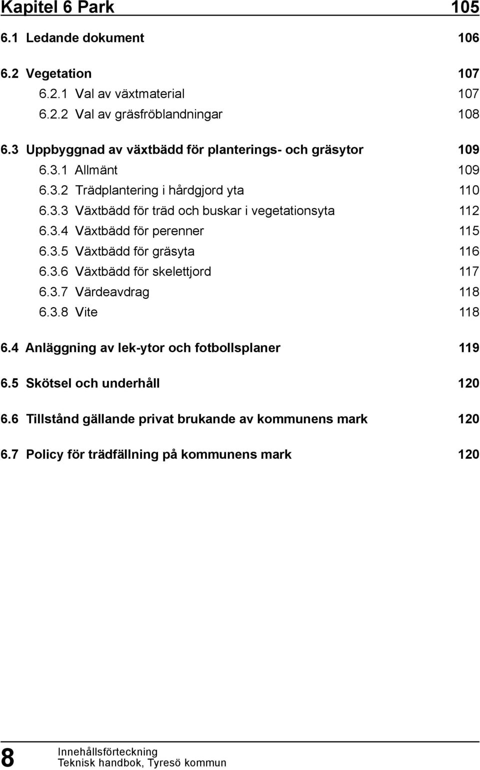 3.4 Växtbädd för perenner 6.3.5 Växtbädd för gräsyta 6.3.6 Växtbädd för skelettjord 6.3.7 Värdeavdrag 6.3.8 Vite 6.