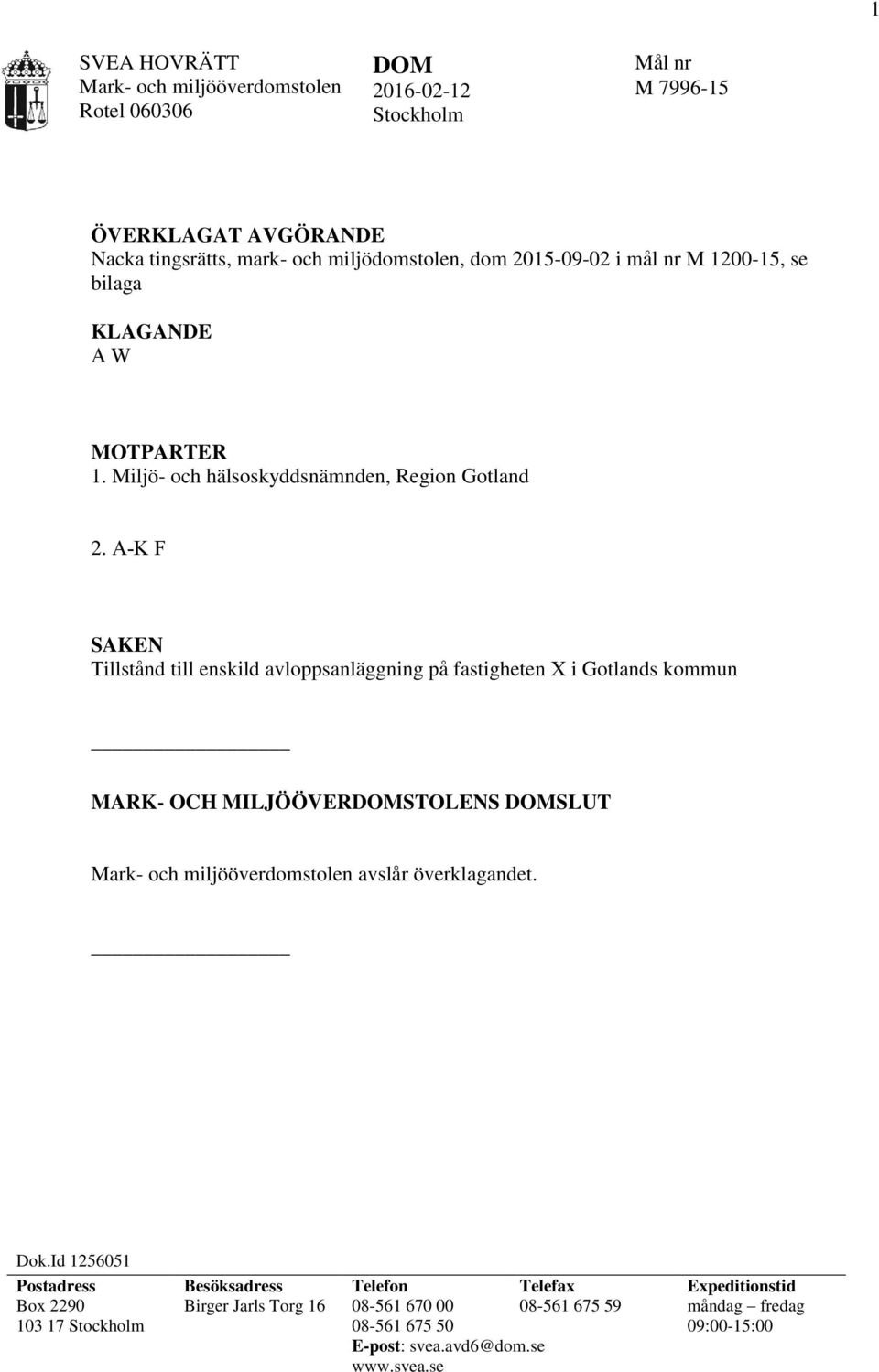 A-K F SAKEN Tillstånd till enskild avloppsanläggning på fastigheten X i Gotlands kommun MARK- OCH MILJÖÖVERDOMSTOLENS DOMSLUT avslår överklagandet. Dok.