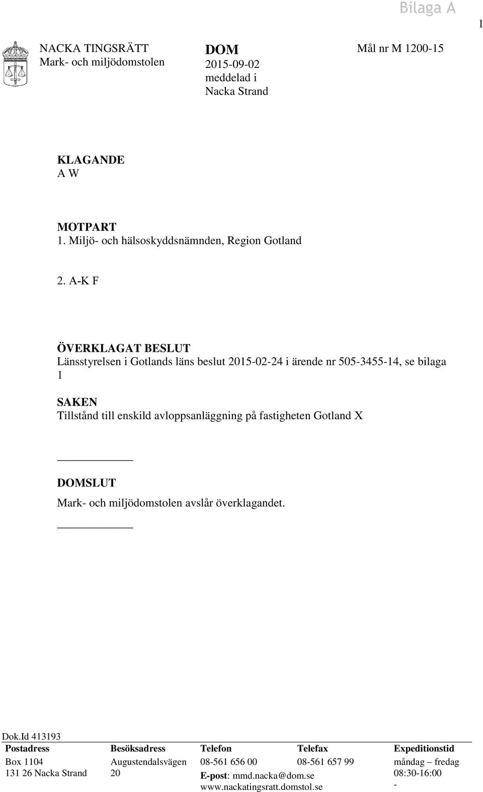 A-K F ÖVERKLAGAT BESLUT Länsstyrelsen i Gotlands läns beslut 2015-02-24 i ärende nr 505-3455-14, se bilaga 1 SAKEN Tillstånd till enskild avloppsanläggning på