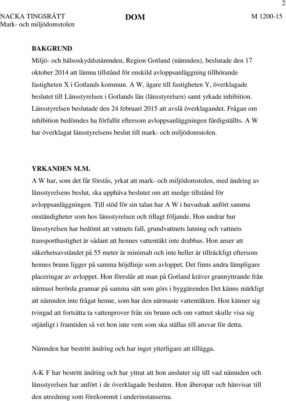 Länsstyrelsen beslutade den 24 februari 2015 att avslå överklagandet. Frågan om inhibition bedömdes ha förfallit eftersom avloppsanläggningen färdigställts.