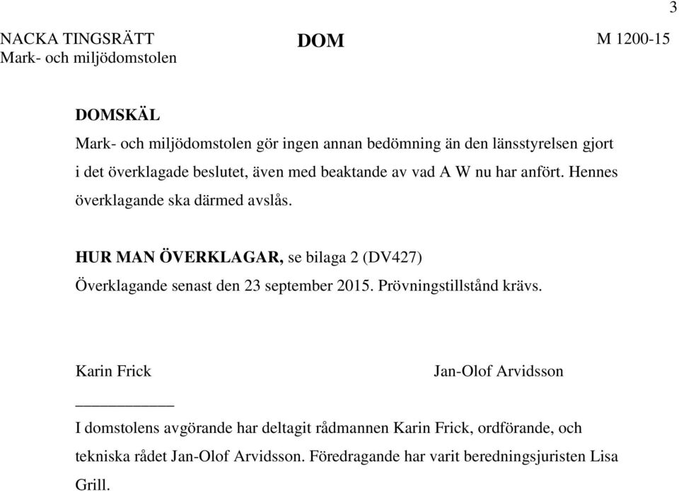 HUR MAN ÖVERKLAGAR, se bilaga 2 (DV427) Överklagande senast den 23 september 2015. Prövningstillstånd krävs.