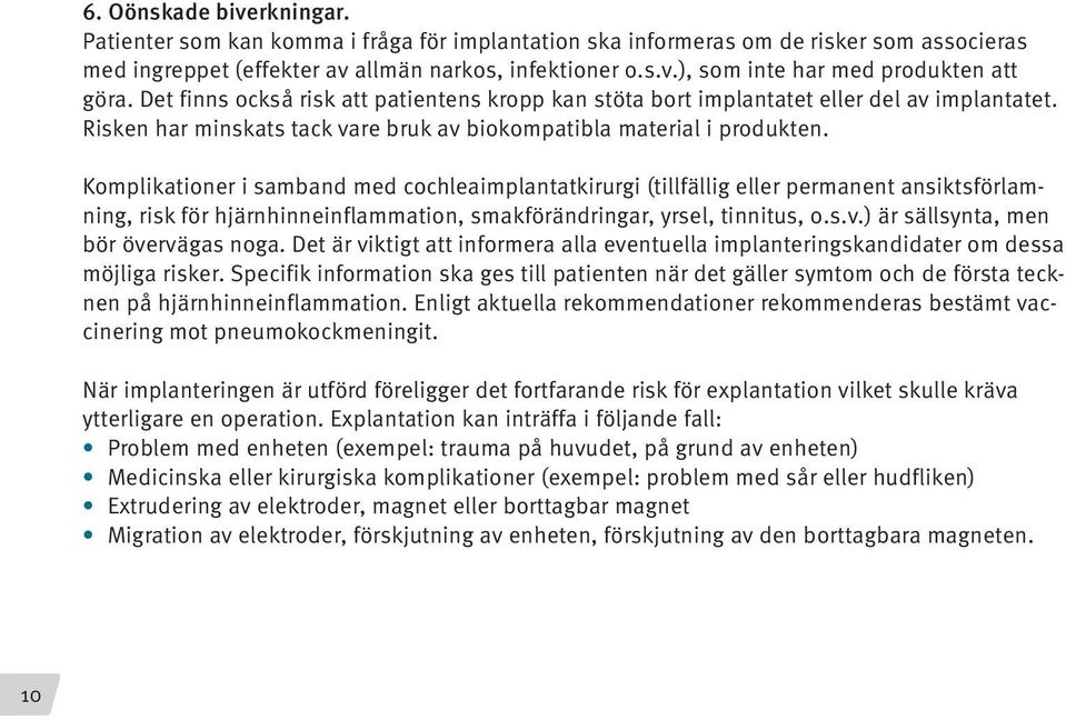 Komplikationer i samband med cochleaimplantatkirurgi (tillfällig eller permanent ansiktsförlamning, risk för hjärnhinneinflammation, smakförändringar, yrsel, tinnitus, o.s.v.
