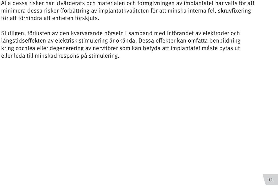 Slutligen, förlusten av den kvarvarande hörseln i samband med införandet av elektroder och långstidseffekten av elektrisk stimulering är