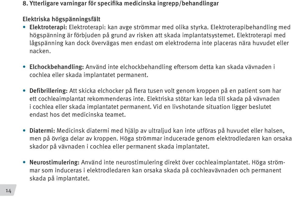 Elektroterapi med lågspänning kan dock övervägas men endast om elektroderna inte placeras nära huvudet eller nacken.