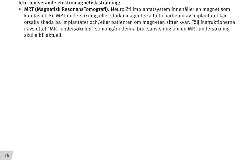 En MRT-undersökning eller starka magnetiska fält i närheten av implantatet kan orsaka skada på implantatet