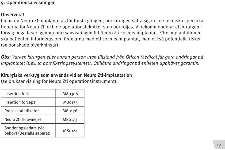 Före implantationen ska patienten informeras om fördelarna med ett cochleaimplantat, men också potentiella risker (se oönskade biverkningar).