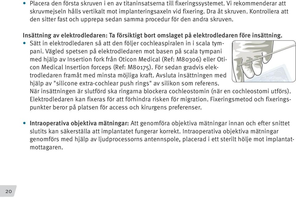 Sätt in elektrodledaren så att den följer cochleaspiralen in i scala tympani.