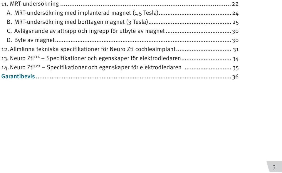 Byte av magnet...30 12. Allmänna tekniska specifikationer för Neuro Zti cochleaimplant... 31 13.