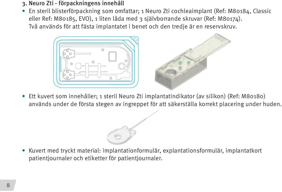Ett kuvert som innehåller; 1 steril Neuro Zti implantatindikator (av silikon) (Ref: M80180) används under de första stegen av ingreppet för att